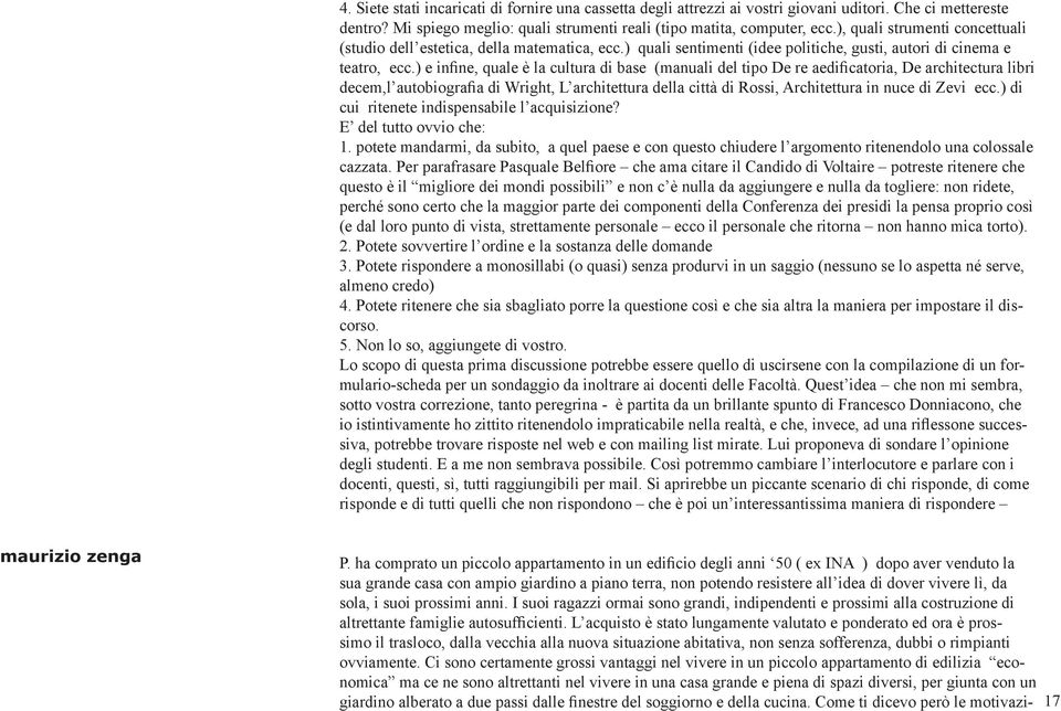 ) e infine, quale è la cultura di base (manuali del tipo De re aedificatoria, De architectura libri decem,l autobiografia di Wright, L architettura della città di Rossi, Architettura in nuce di Zevi