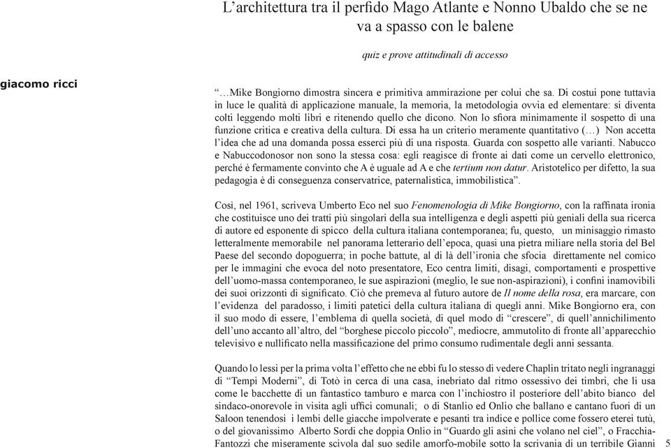 Di costui pone tuttavia in luce le qualità di applicazione manuale, la memoria, la metodologia ovvia ed elementare: si diventa colti leggendo molti libri e ritenendo quello che dicono.