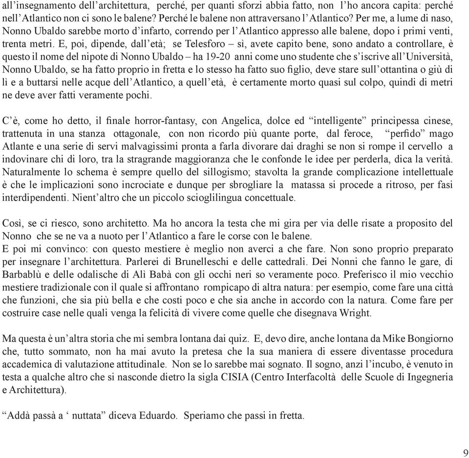 E, poi, dipende, dall età; se Telesforo sì, avete capito bene, sono andato a controllare, è questo il nome del nipote di Nonno Ubaldo ha 19-20 anni come uno studente che s iscrive all Università,