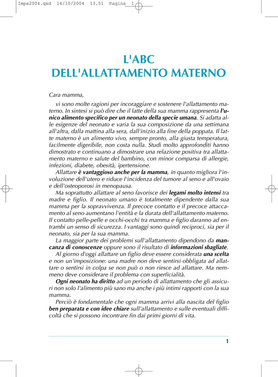 Si adatta alle esigenze del neonato e varia la sua composizione da una settimana all'altra, dalla mattina alla sera, dall'inizio alla fine della poppata.