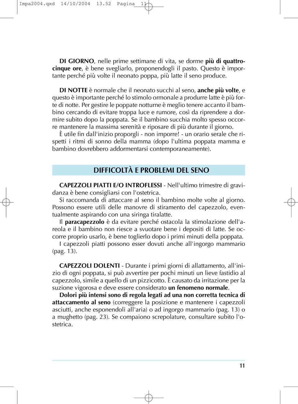 DI NOTTE è normale che il neonato succhi al seno, anche più volte, e questo è importante perché lo stimolo ormonale a produrre latte è più forte di notte.