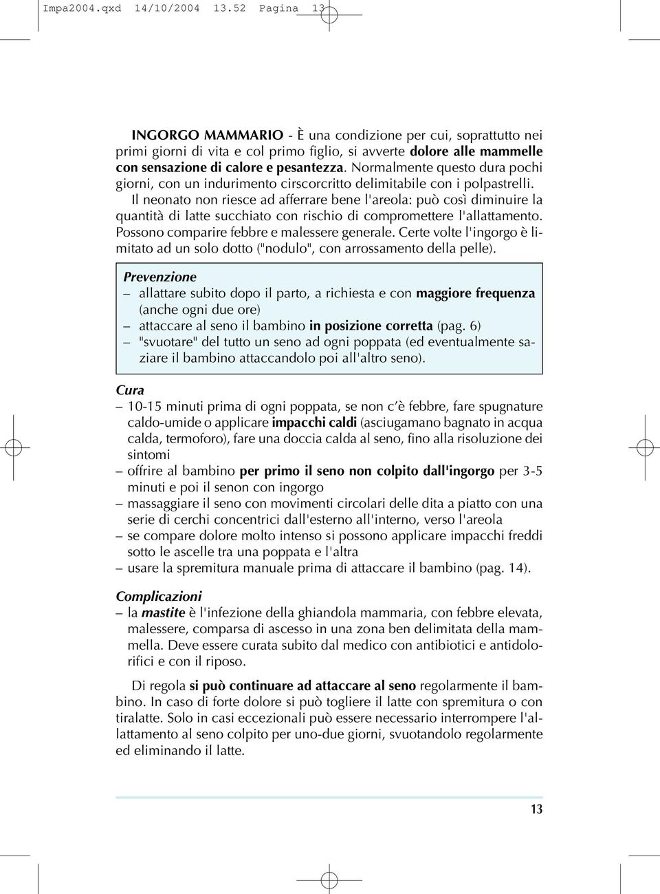 Normalmente questo dura pochi giorni, con un indurimento cirscorcritto delimitabile con i polpastrelli.