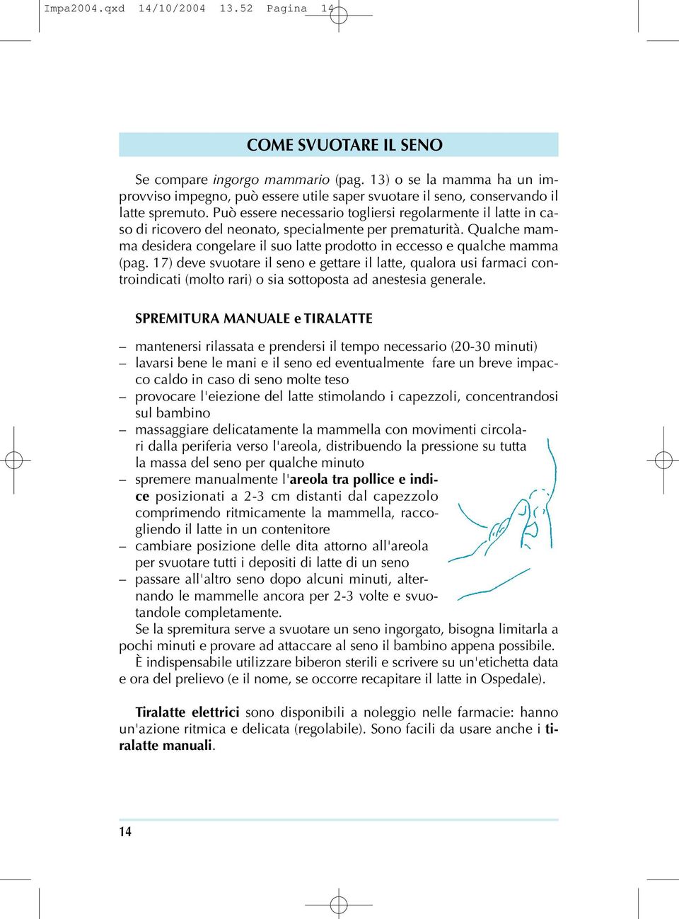 Può essere necessario togliersi regolarmente il latte in caso di ricovero del neonato, specialmente per prematurità.