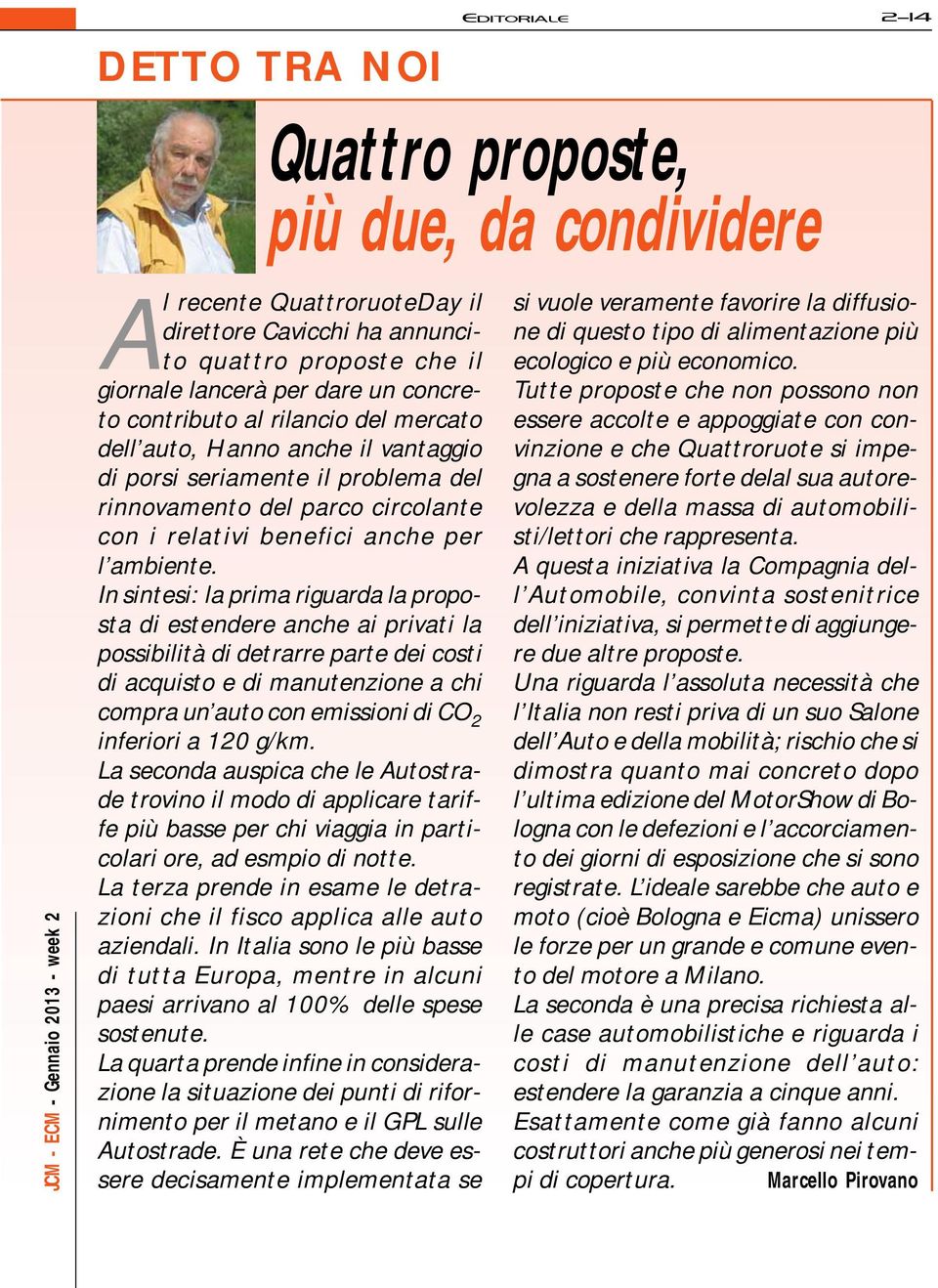 In sintesi: la prima riguarda la proposta di estendere anche ai privati la possibilità di detrarre parte dei costi di acquisto e di manutenzione a chi compra un auto con emissioni di CO 2 inferiori a