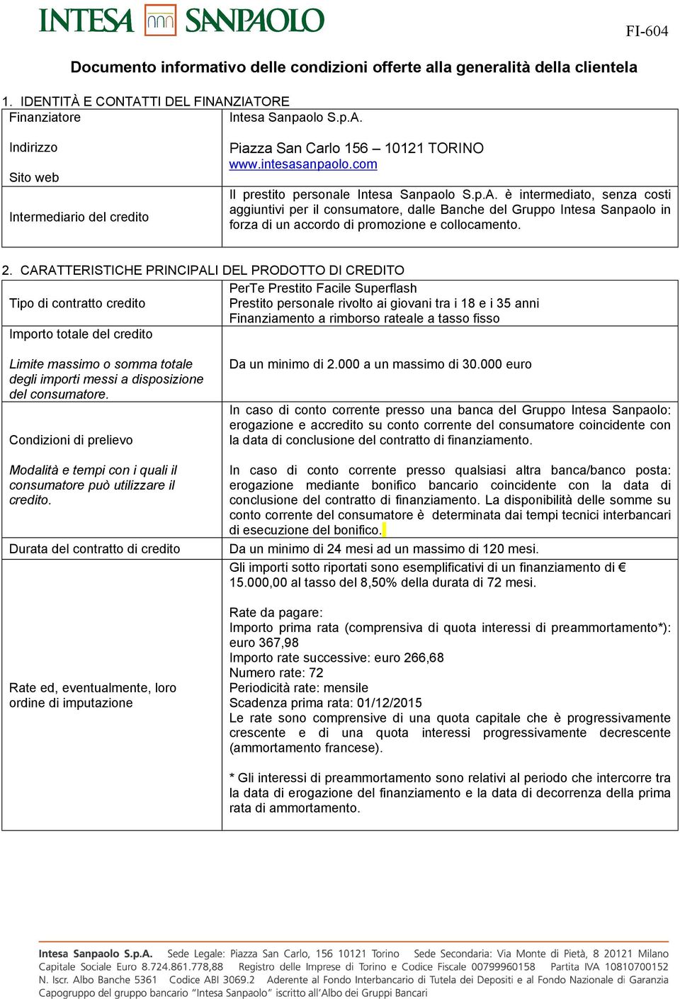 è intermediato, senza costi aggiuntivi per il consumatore, dalle Banche del Gruppo Intesa Sanpaolo in forza di un accordo di promozione e collocamento. 2.