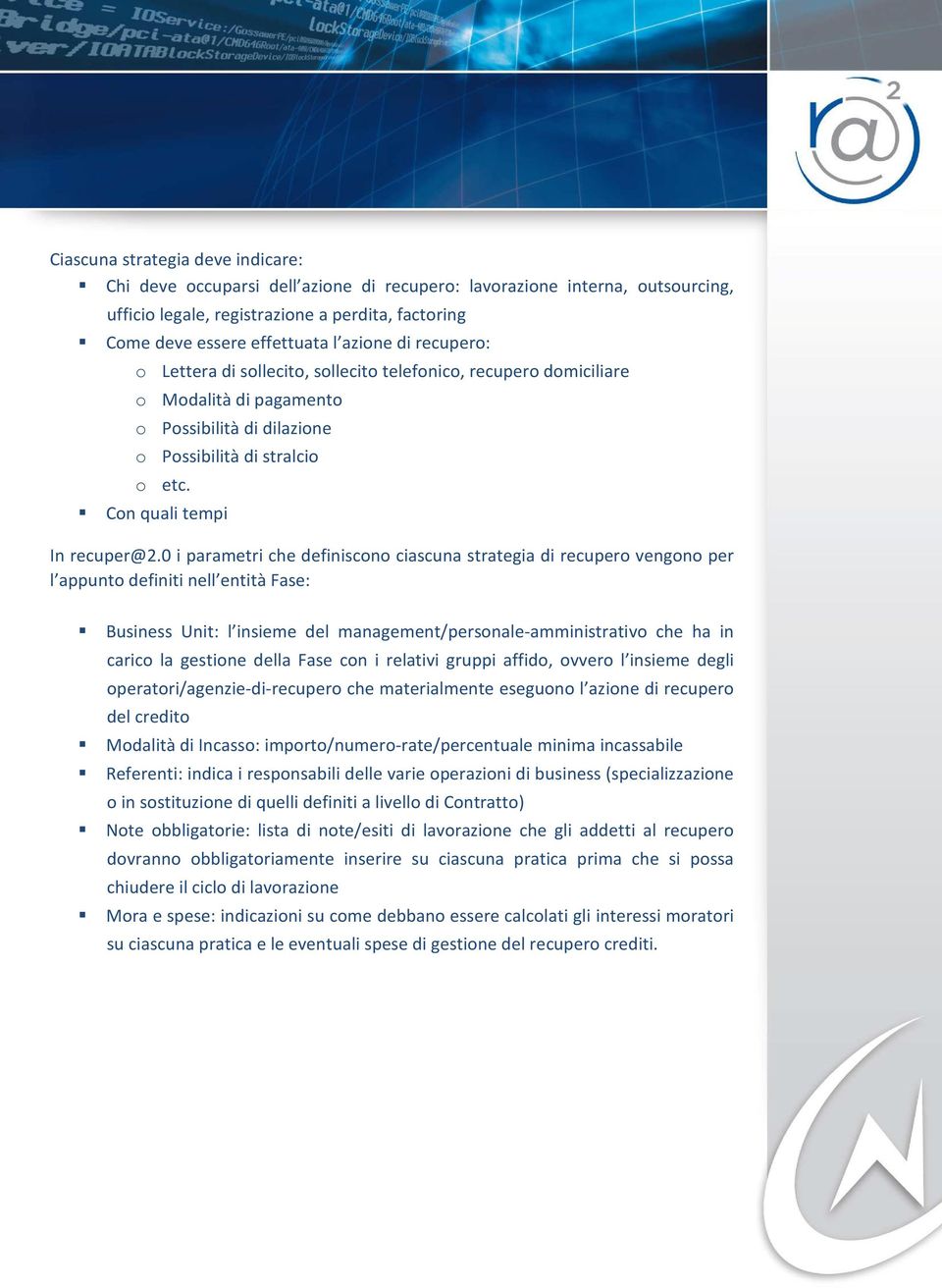 0 i parametri che definiscono ciascuna strategia di recupero vengono per l appunto definiti nell entità Fase: Business Unit: l insieme del management/personale-amministrativo che ha in carico la