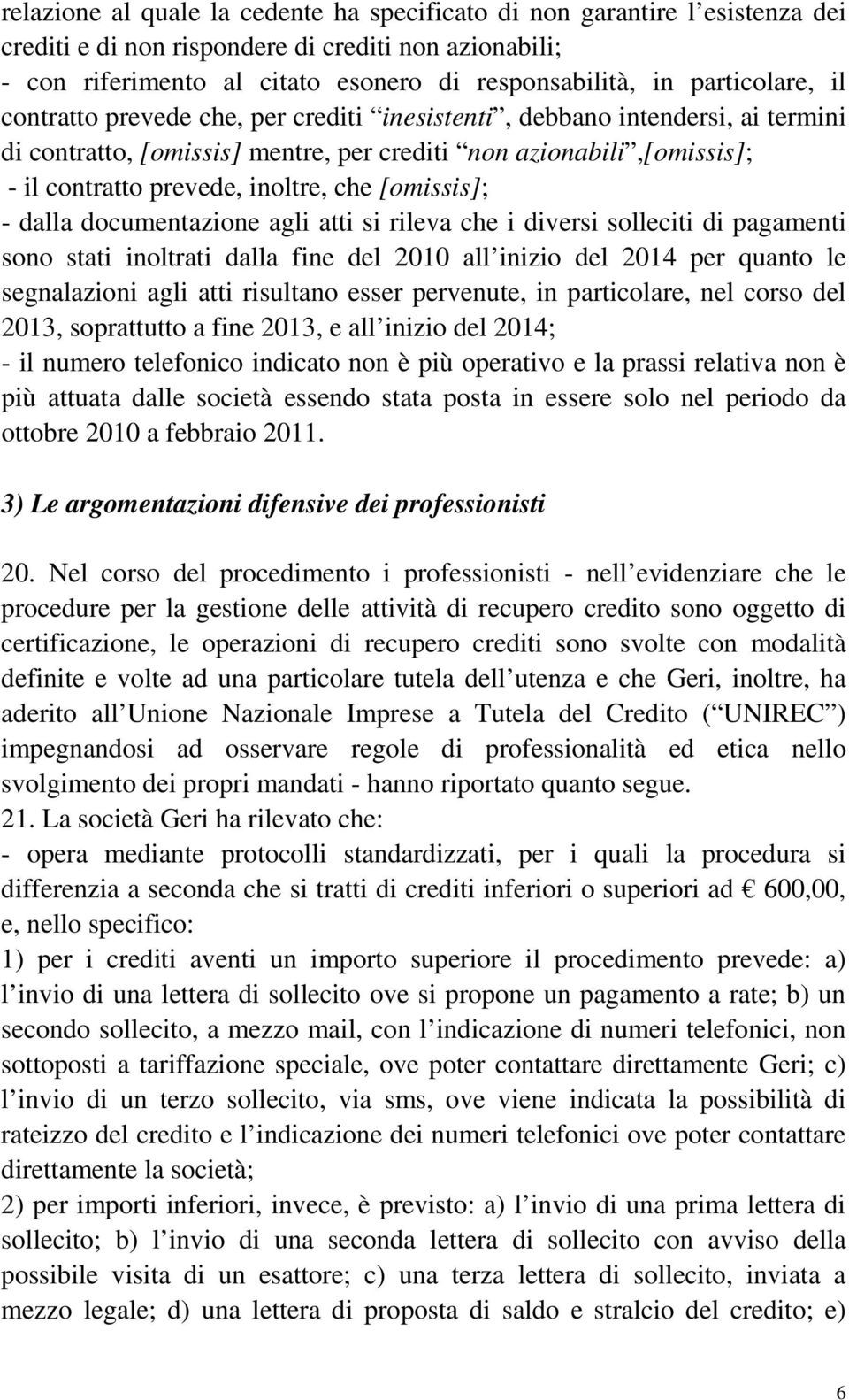 che [omissis]; - dalla documentazione agli atti si rileva che i diversi solleciti di pagamenti sono stati inoltrati dalla fine del 2010 all inizio del 2014 per quanto le segnalazioni agli atti