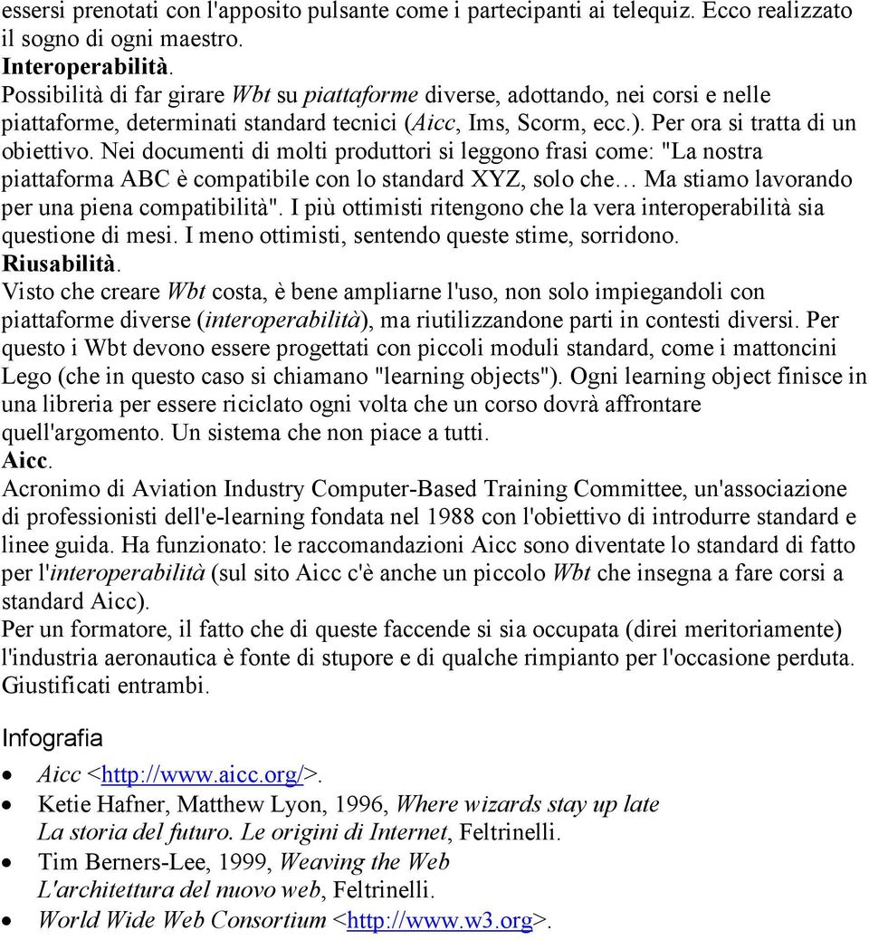 Nei documenti di molti produttori si leggono frasi come: "La nostra piattaforma ABC è compatibile con lo standard XYZ, solo che Ma stiamo lavorando per una piena compatibilità".