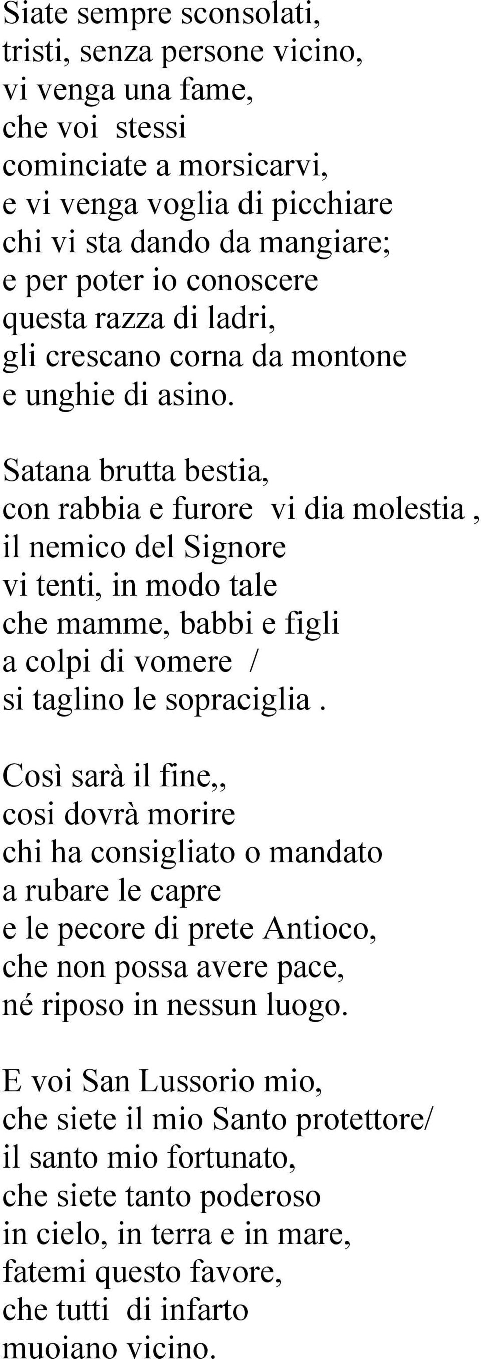 Satana brutta bestia, con rabbia e furore vi dia molestia, il nemico del Signore vi tenti, in modo tale che mamme, babbi e figli a colpi di vomere / si taglino le sopraciglia.