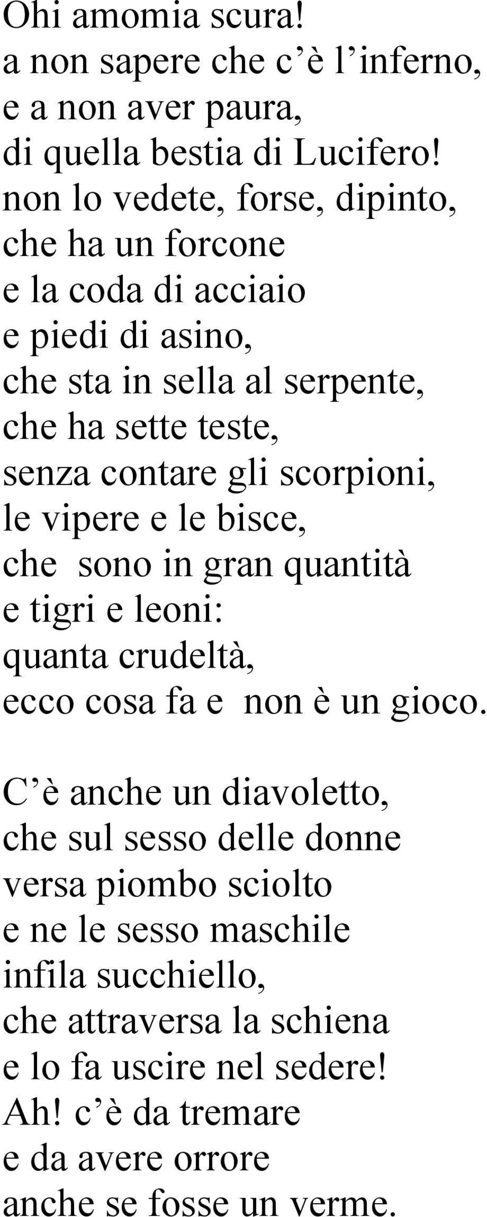 gli scorpioni, le vipere e le bisce, che sono in gran quantità e tigri e leoni: quanta crudeltà, ecco cosa fa e non è un gioco.