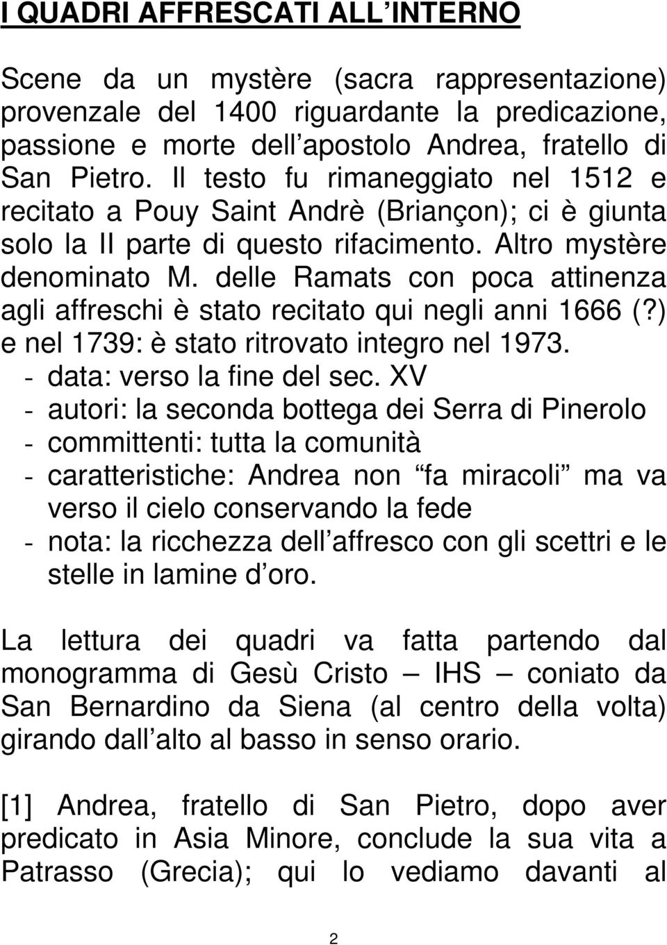 delle Ramats con poca attinenza agli affreschi è stato recitato qui negli anni 1666 (?) e nel 1739: è stato ritrovato integro nel 1973. - data: verso la fine del sec.