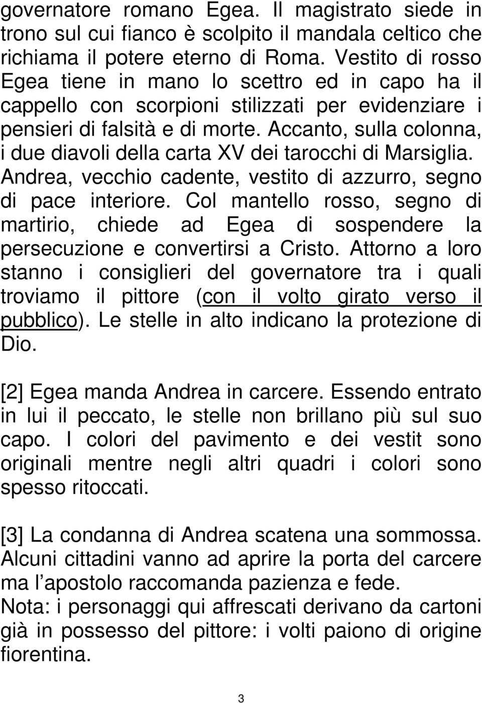 Accanto, sulla colonna, i due diavoli della carta XV dei tarocchi di Marsiglia. Andrea, vecchio cadente, vestito di azzurro, segno di pace interiore.