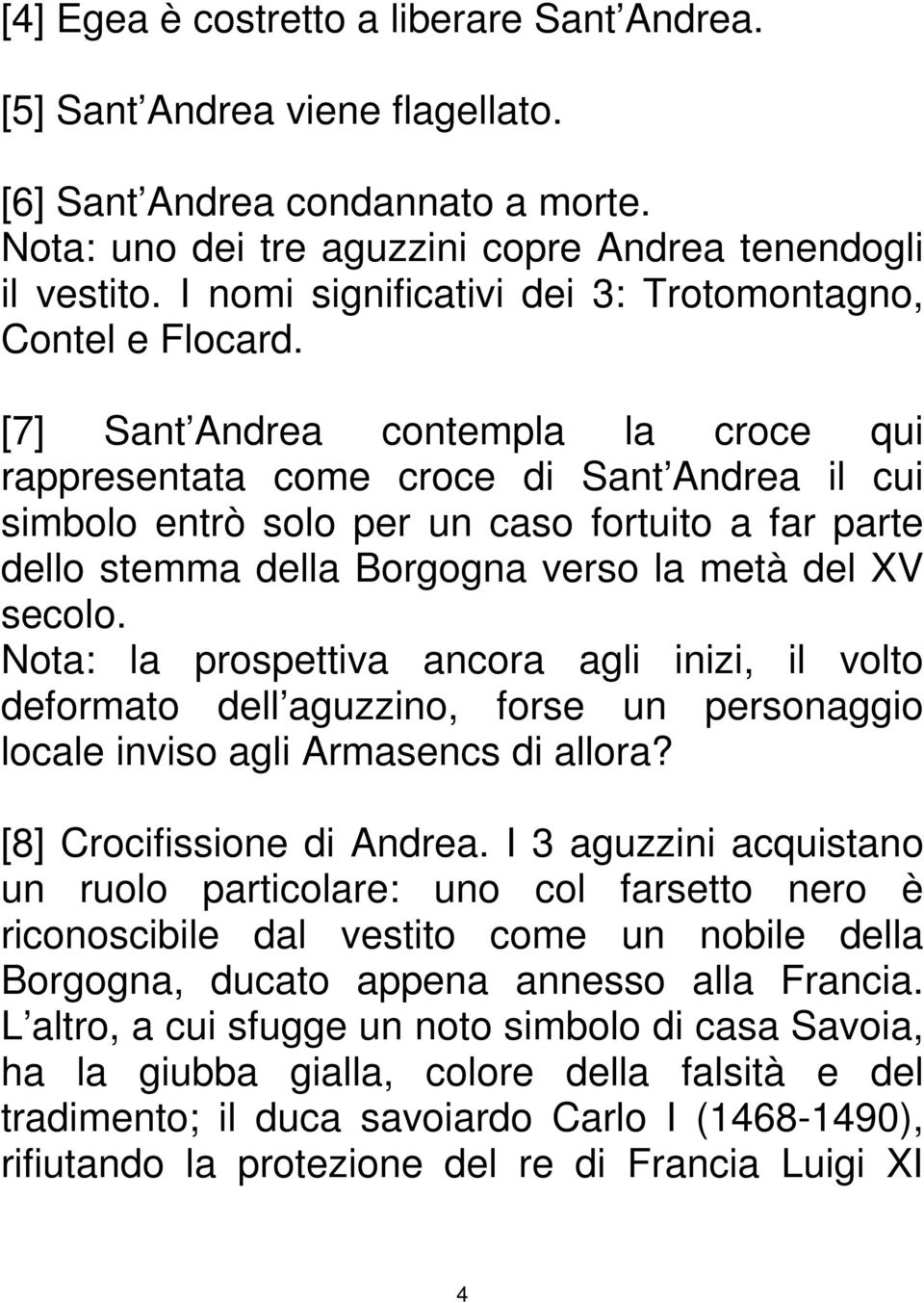 [7] Sant Andrea contempla la croce qui rappresentata come croce di Sant Andrea il cui simbolo entrò solo per un caso fortuito a far parte dello stemma della Borgogna verso la metà del XV secolo.