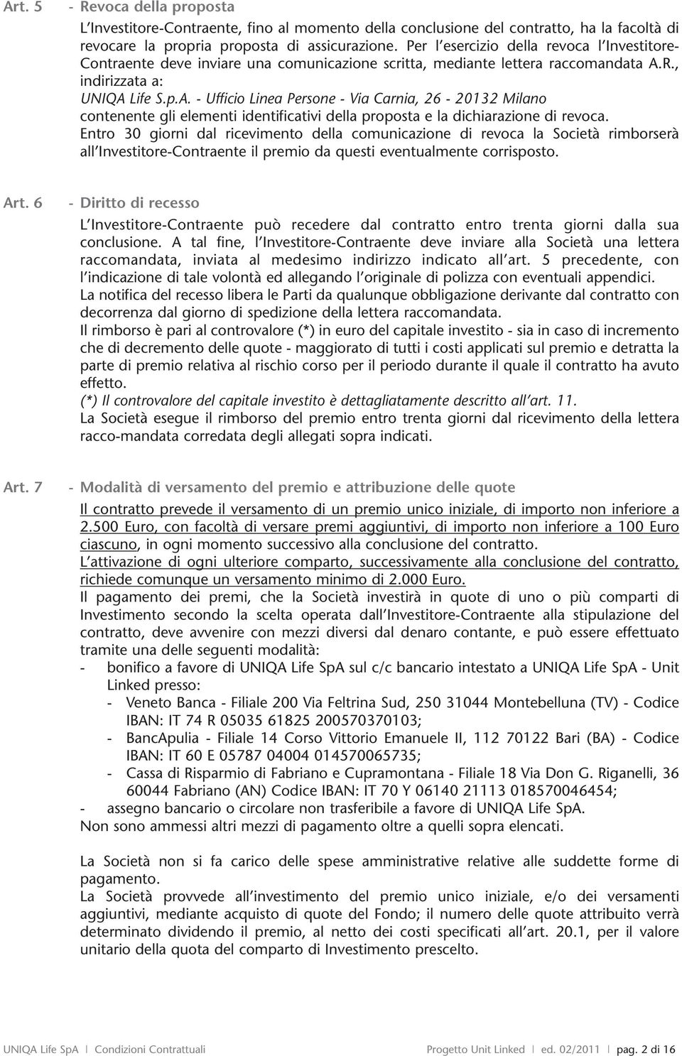 R., indirizzata a: UNIQA Life S.p.A. - Ufficio Linea Persone - Via Carnia, 26-20132 Milano contenente gli elementi identificativi della proposta e la dichiarazione di revoca.