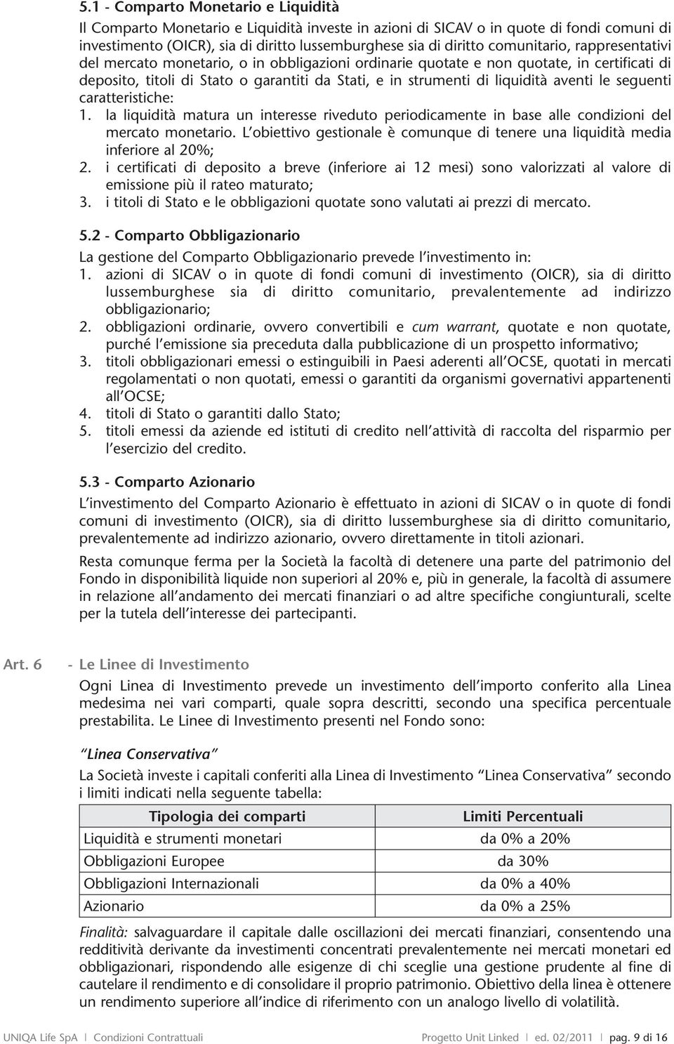 aventi le seguenti caratteristiche: 1. la liquidità matura un interesse riveduto periodicamente in base alle condizioni del mercato monetario.