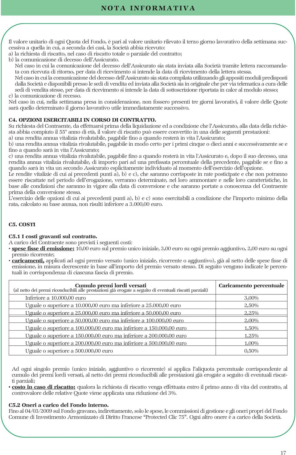 Nel caso in cui la comunicazione del decesso dell Assicurato sia stata inviata alla Società tramite lettera raccomandata con ricevuta di ritorno, per data di ricevimento si intende la data di