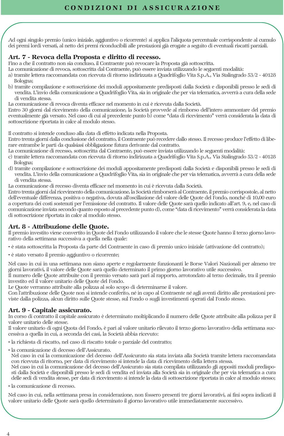 Fino a che il contratto non sia concluso, il Contraente può revocare la Proposta già sottoscritta.