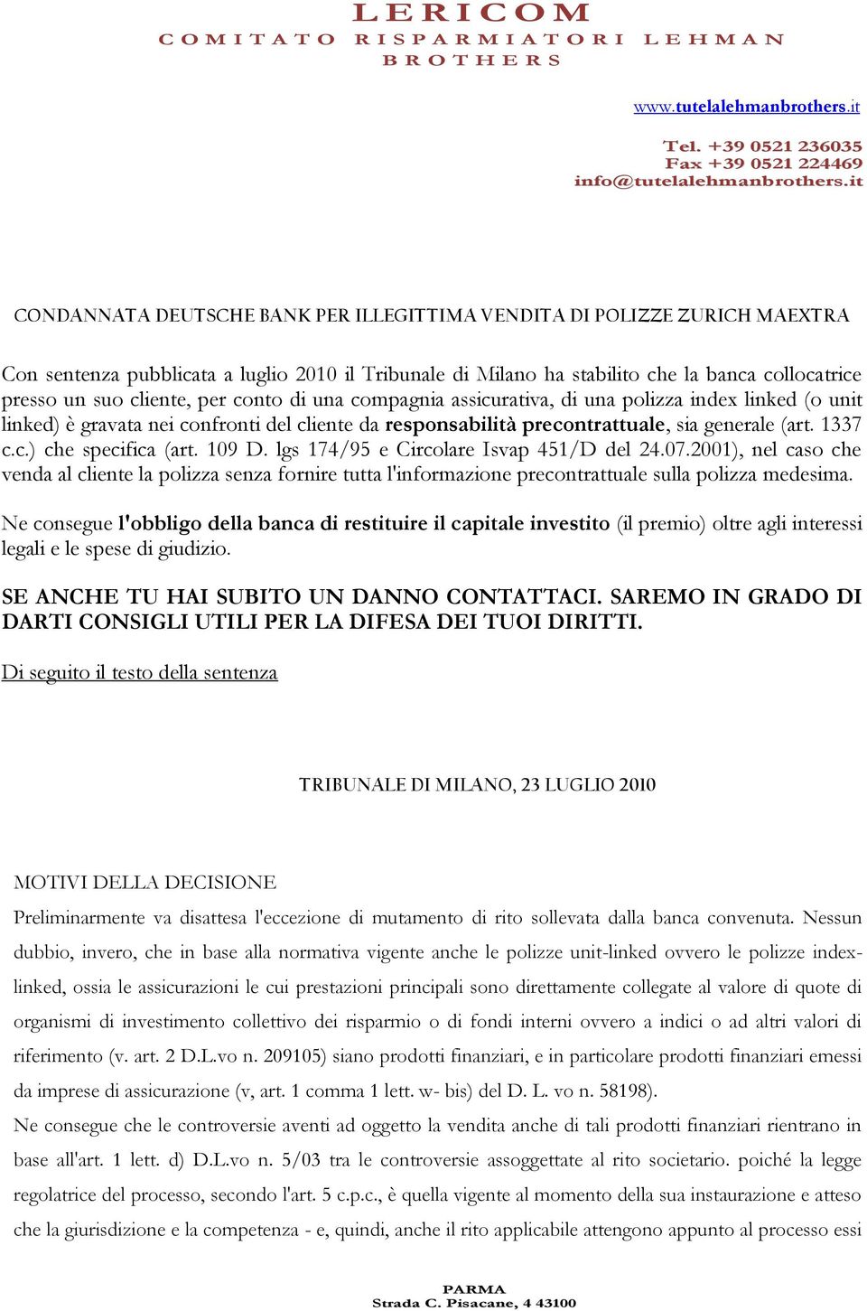 109 D. lgs 174/95 e Circolare Isvap 451/D del 24.07.2001), nel caso che venda al cliente la polizza senza fornire tutta l'informazione precontrattuale sulla polizza medesima.