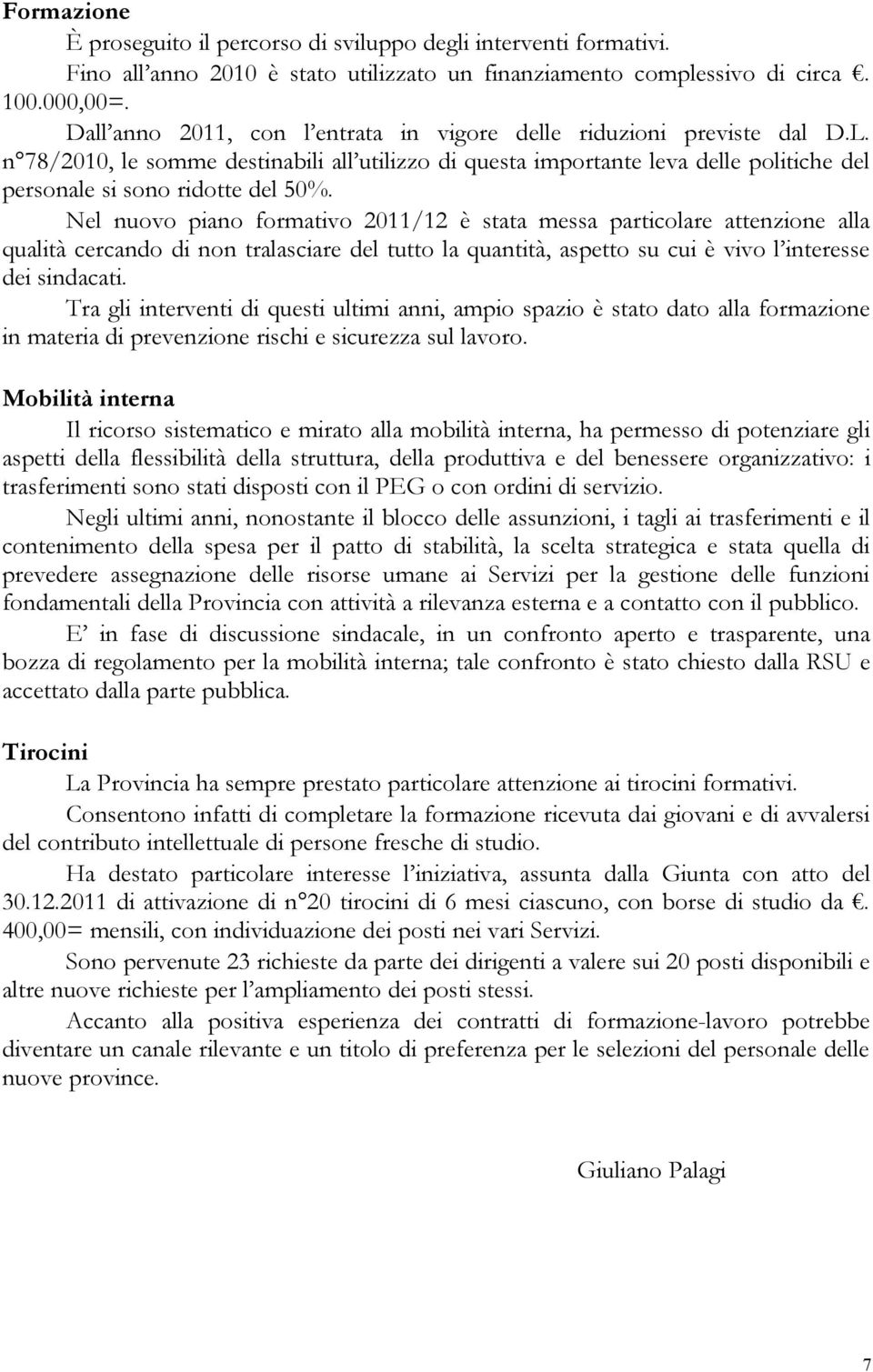 Nel nuovo piano formativo 2011/12 è stata messa particolare attenzione alla qualità cercando di non tralasciare del tutto la quantità, aspetto su cui è vivo l interesse dei sindacati.