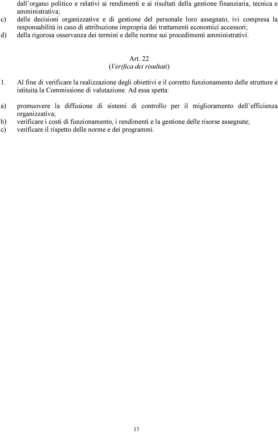 22 (Verifica dei risultati) 1. Al fine di verificare la realizzazione degli obiettivi e il corretto funzionamento delle strutture è istituita la Commissione di valutazione.