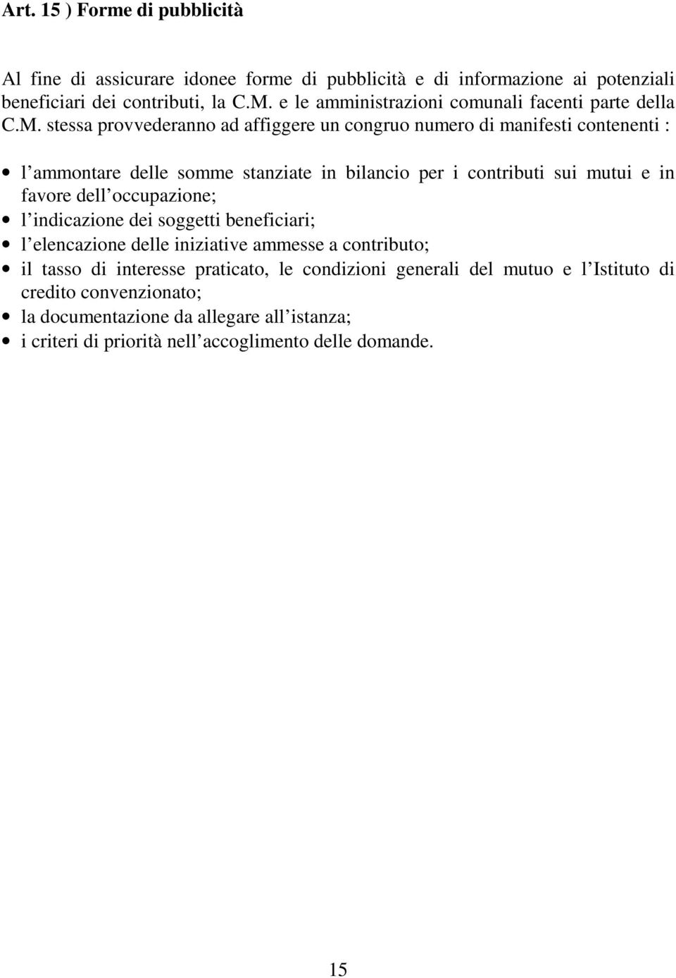 stessa provvederanno ad affiggere un congruo numero di manifesti contenenti : l ammontare delle somme stanziate in bilancio per i contributi sui mutui e in favore dell