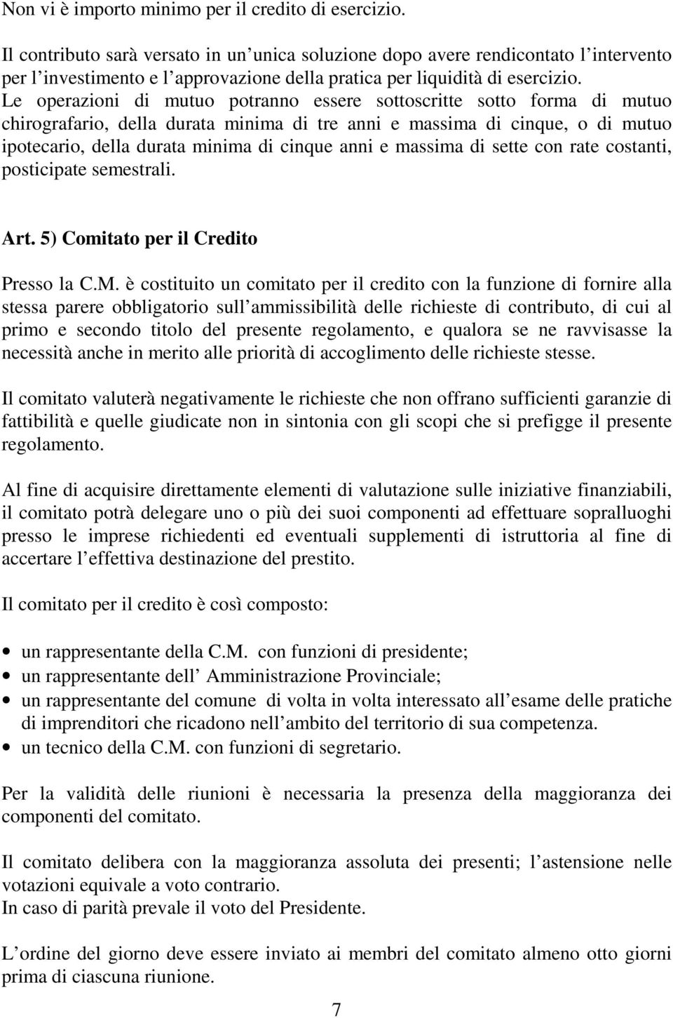 Le operazioni di mutuo potranno essere sottoscritte sotto forma di mutuo chirografario, della durata minima di tre anni e massima di cinque, o di mutuo ipotecario, della durata minima di cinque anni