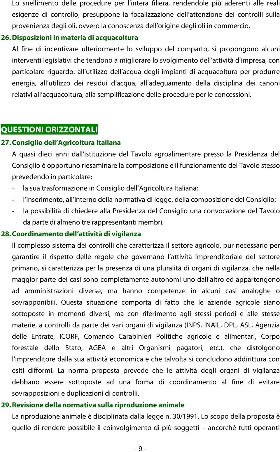 Disposizioni in materia di acquacoltura Al fine di incentivare ulteriormente lo sviluppo del comparto, si propongono alcuni interventi legislativi che tendono a migliorare lo svolgimento dell