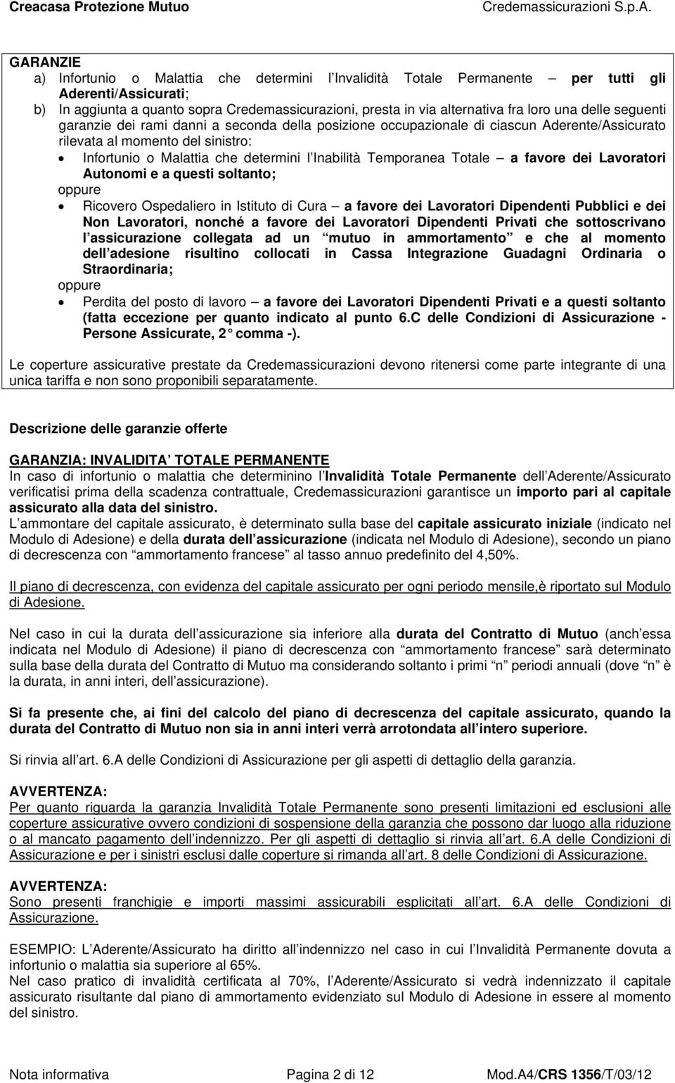 Temporanea Totale a favore dei Lavoratori Autonomi e a questi soltanto; oppure Ricovero Ospedaliero in Istituto di Cura a favore dei Lavoratori Dipendenti Pubblici e dei Non Lavoratori, nonché a