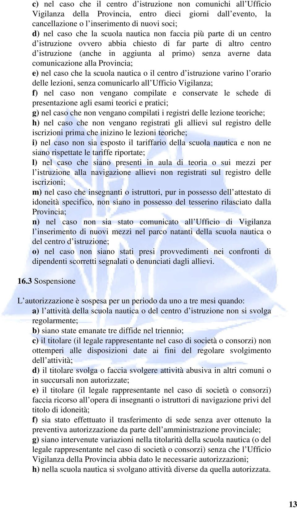 nel caso che la scuola nautica o il centro d istruzione varino l orario delle lezioni, senza comunicarlo all Ufficio Vigilanza; f) nel caso non vengano compilate e conservate le schede di