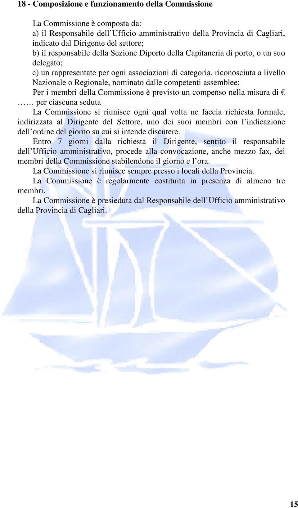 competenti assemblee: Per i membri della Commissione è previsto un compenso nella misura di per ciascuna seduta La Commissione si riunisce ogni qual volta ne faccia richiesta formale, indirizzata al