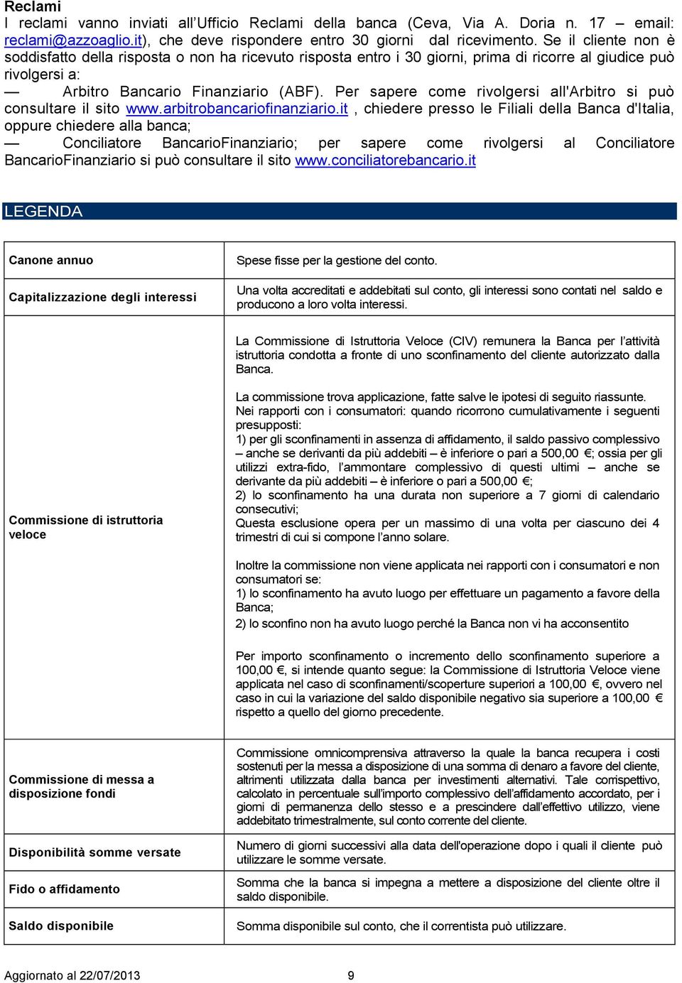 Per sapere come rivolgersi all'arbitro si può consultare il sito www.arbitrobancariofinanziario.