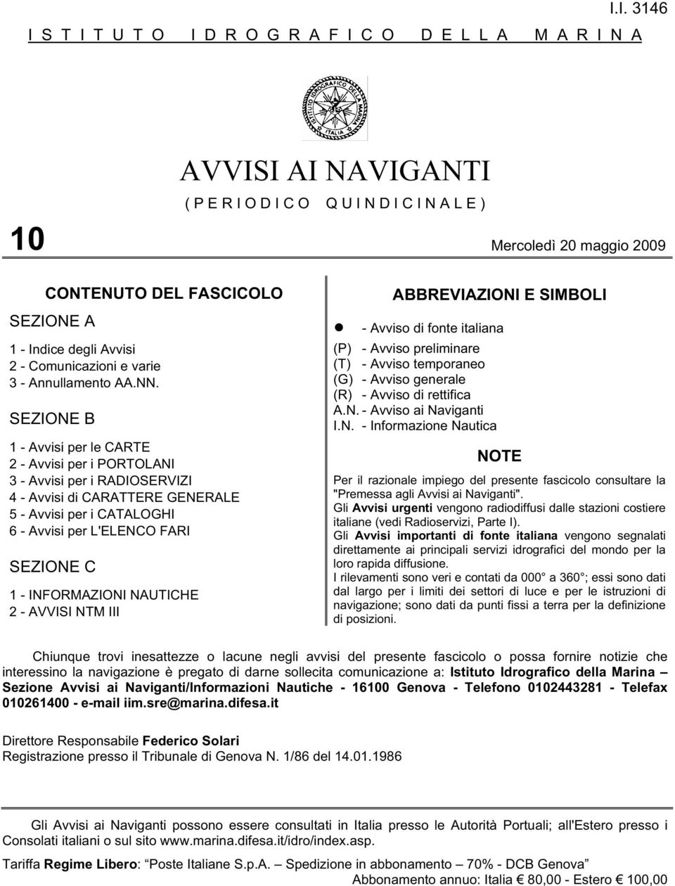 SEZIONE B 1 - Avvisi per le CARTE 2 - Avvisi per i PORTOLANI 3 - Avvisi per i RADIOSERVIZI 4 - Avvisi di CARATTERE GENERALE 5 - Avvisi per i CATALOGHI 6 - Avvisi per L'ELENCO FARI SEZIONE C 1 -