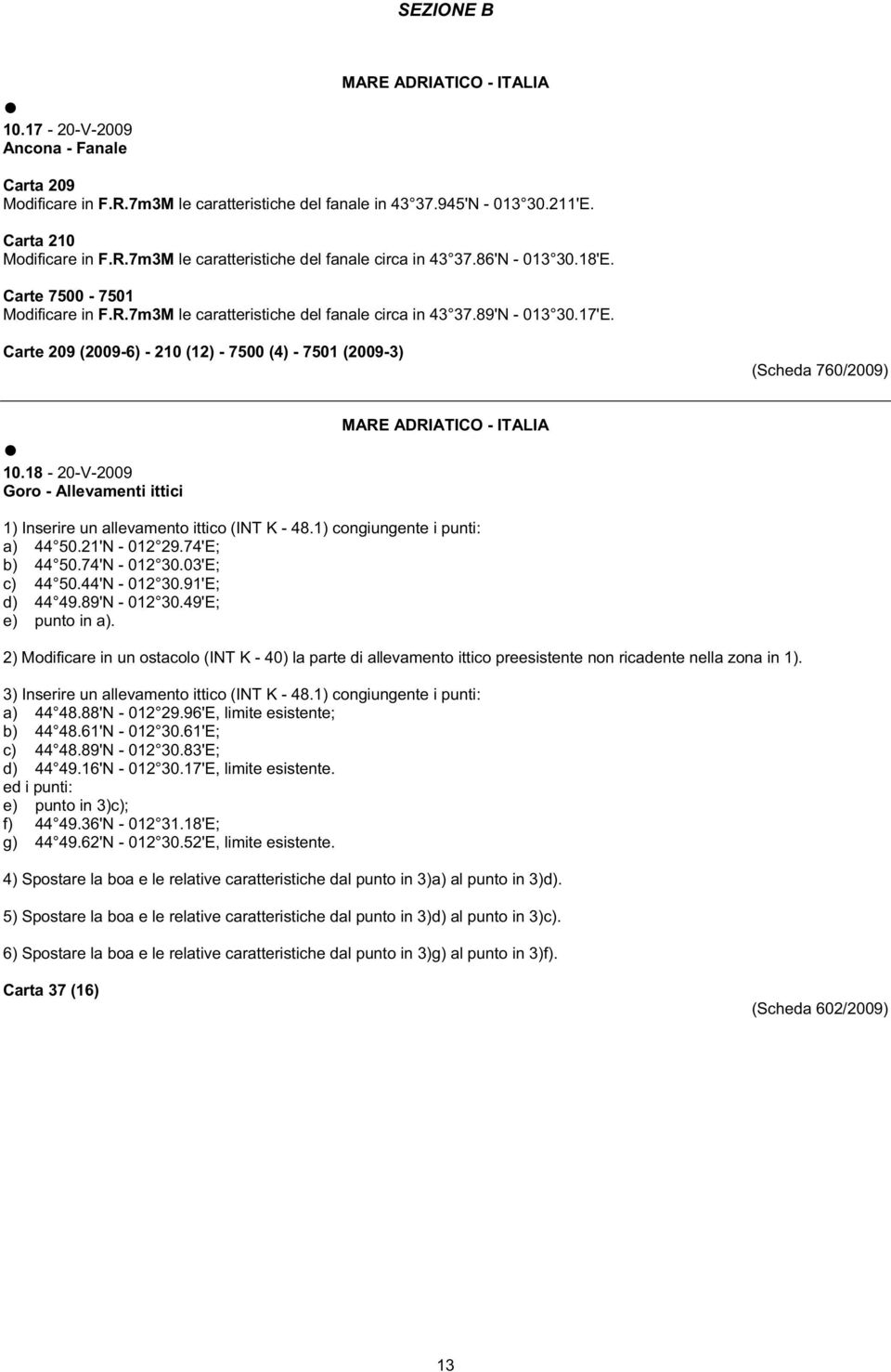 Carte 209 (2009-6) - 210 (12) - 7500 (4) - 7501 (2009-3) (Scheda 760/2009) 10.18-20-V-2009 Goro - Allevamenti ittici MARE ADRIATICO - ITALIA 1) Inserire un allevamento ittico (INT K - 48.