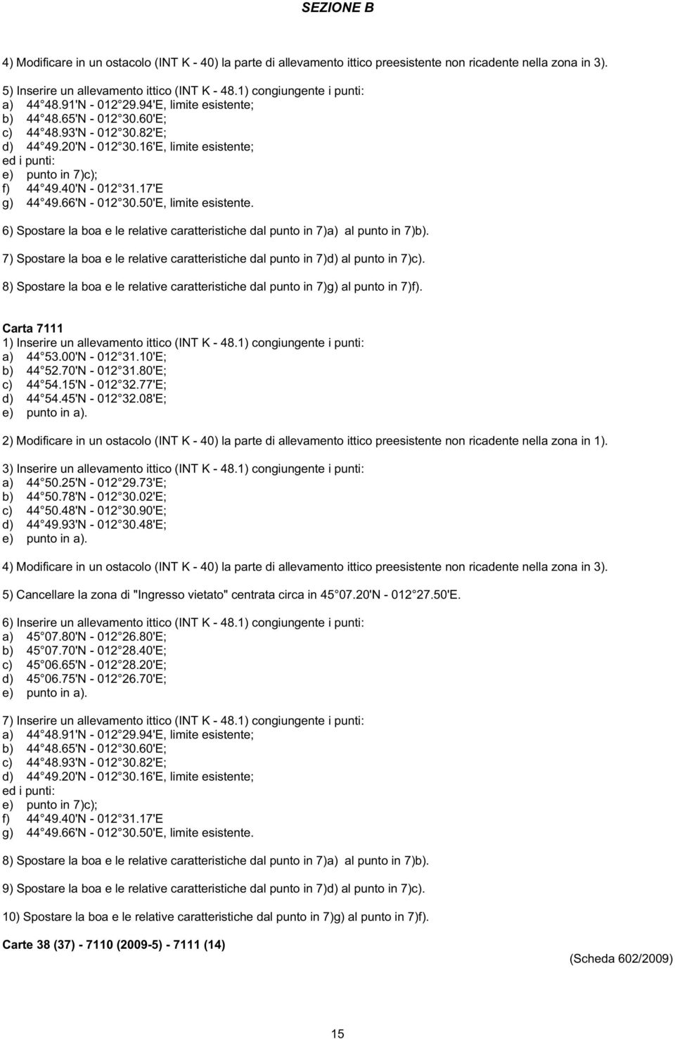 17'E g) 44 49.66'N - 012 30.50'E, limite esistente. 6) Spostare la boa e le relative caratteristiche dal punto in 7)a) al punto in 7)b).