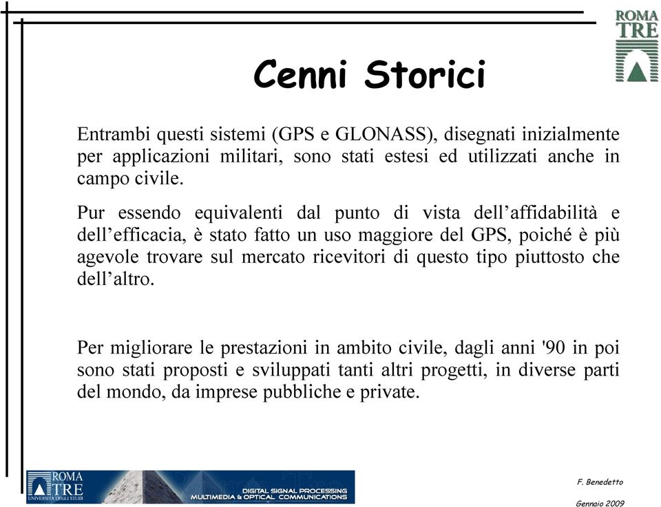 Pur essendo equivalenti dal punto di vista dell affidabilità e dell efficacia, è stato fatto un uso maggiore del GPS, poiché è più agevole