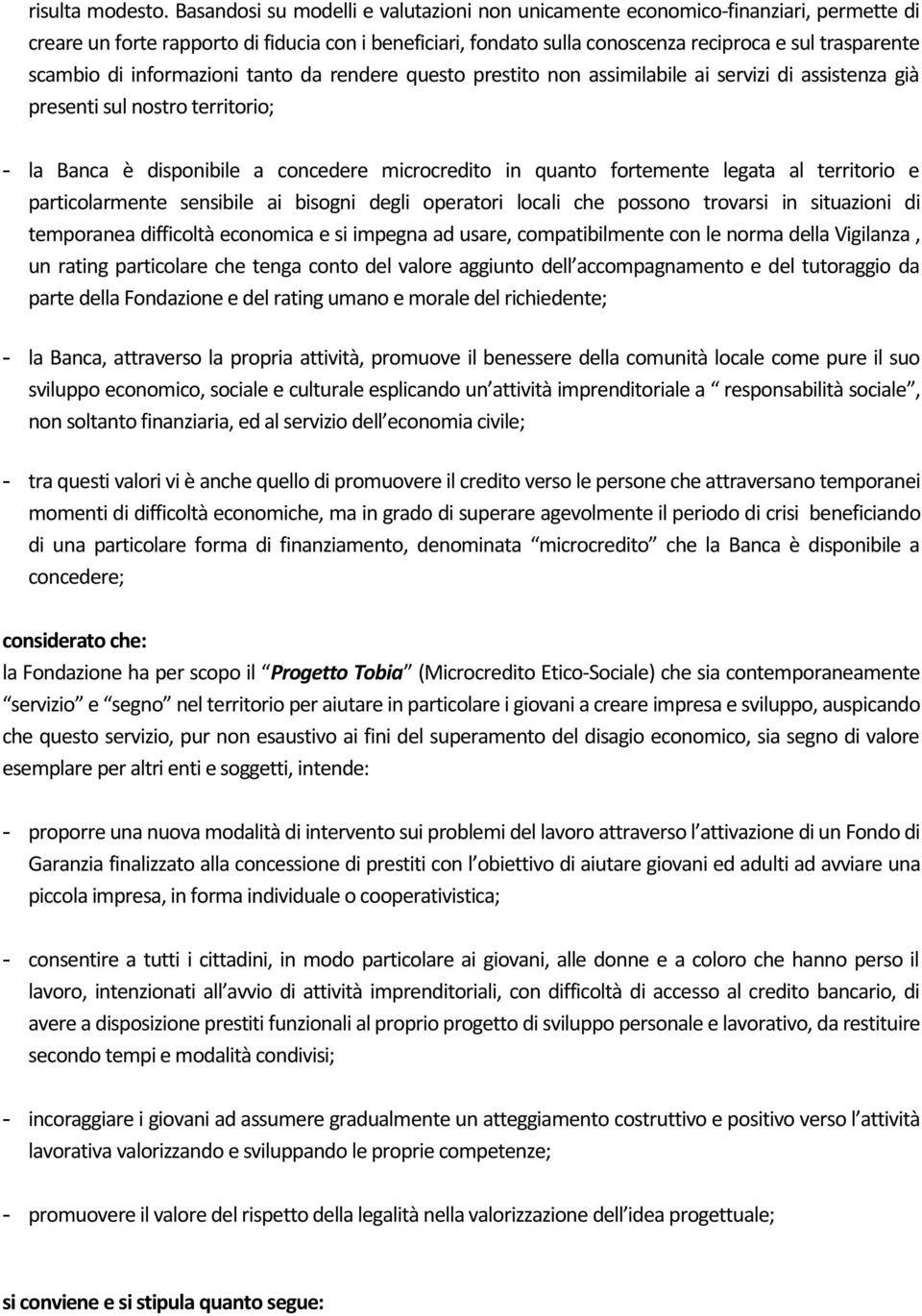 di informazioni tanto da rendere questo prestito non assimilabile ai servizi di assistenza già presenti sul nostro territorio; - la Banca è disponibile a concedere microcredito in quanto fortemente