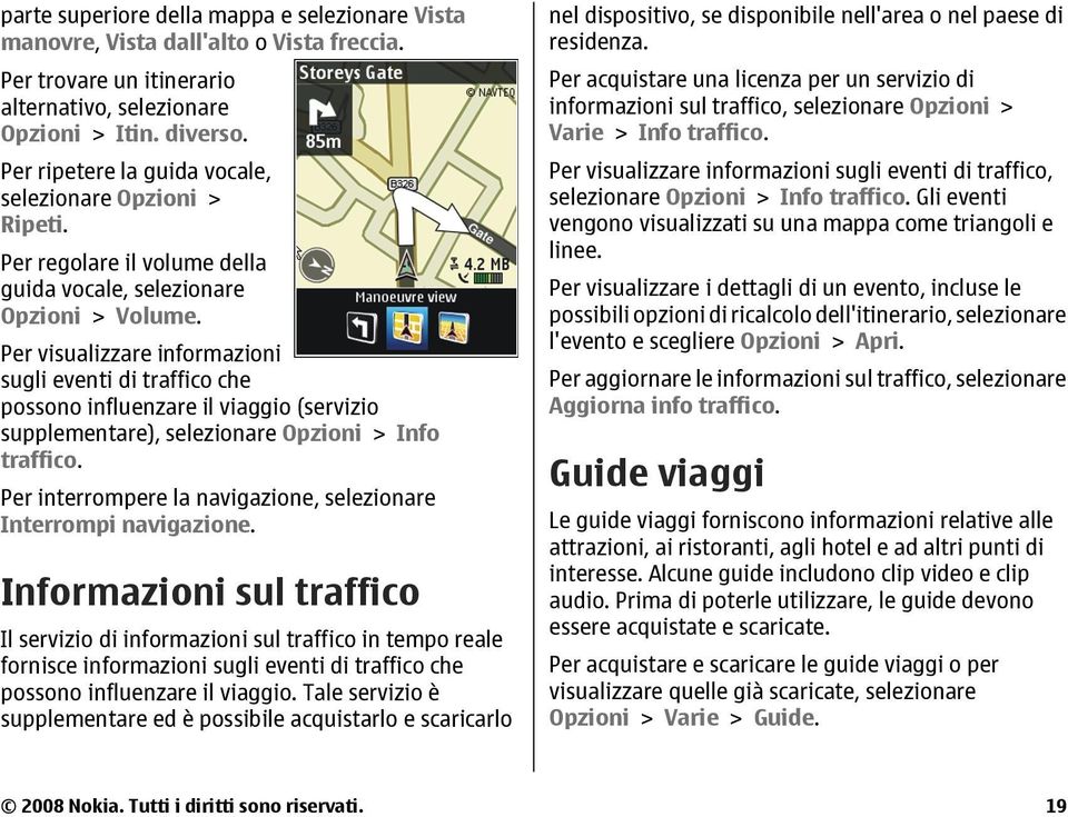 Per visualizzare informazioni sugli eventi di traffico che possono influenzare il viaggio (servizio supplementare), selezionare Opzioni > Info traffico.