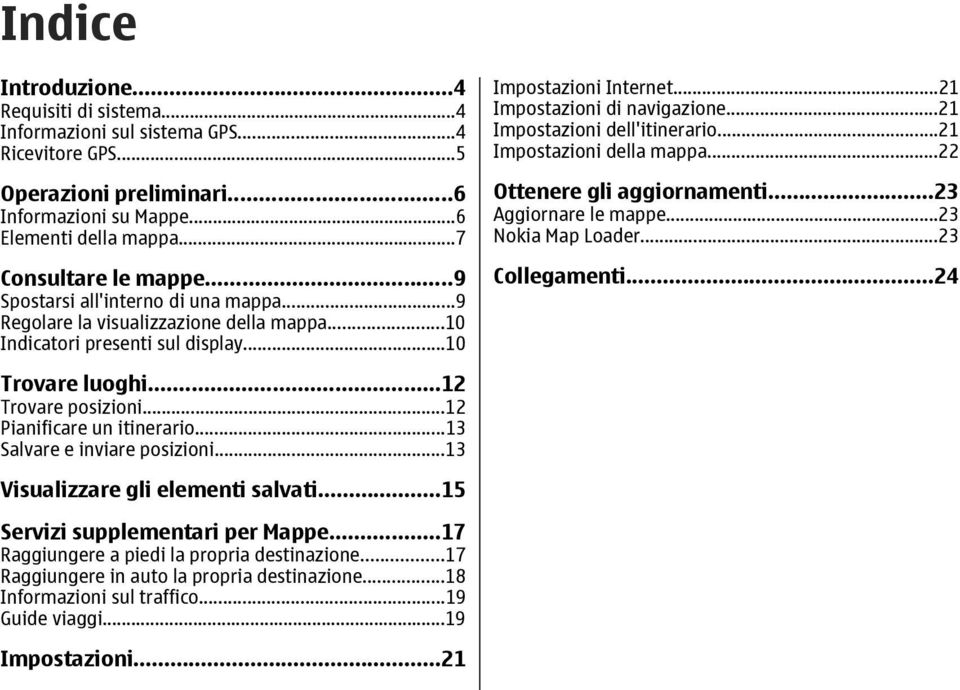 ..21 Impostazioni dell'itinerario...21 Impostazioni della mappa...22 Ottenere gli aggiornamenti...23 Aggiornare le mappe...23 Nokia Map Loader...23 Collegamenti...24 Trovare luoghi.