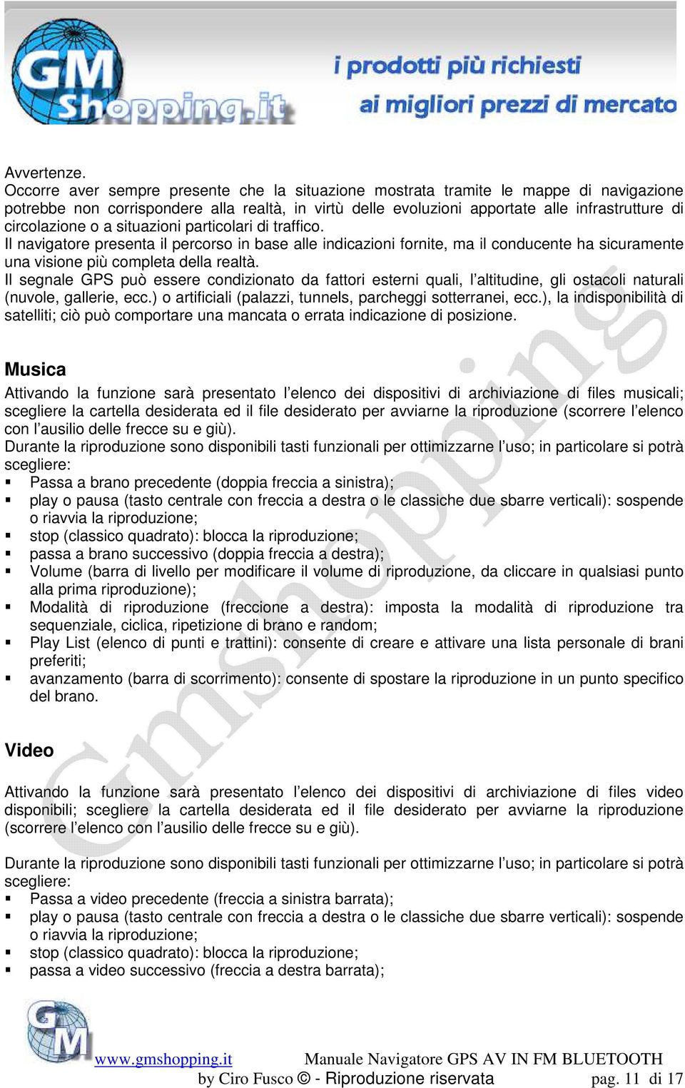 o a situazioni particolari di traffico. Il navigatore presenta il percorso in base alle indicazioni fornite, ma il conducente ha sicuramente una visione più completa della realtà.