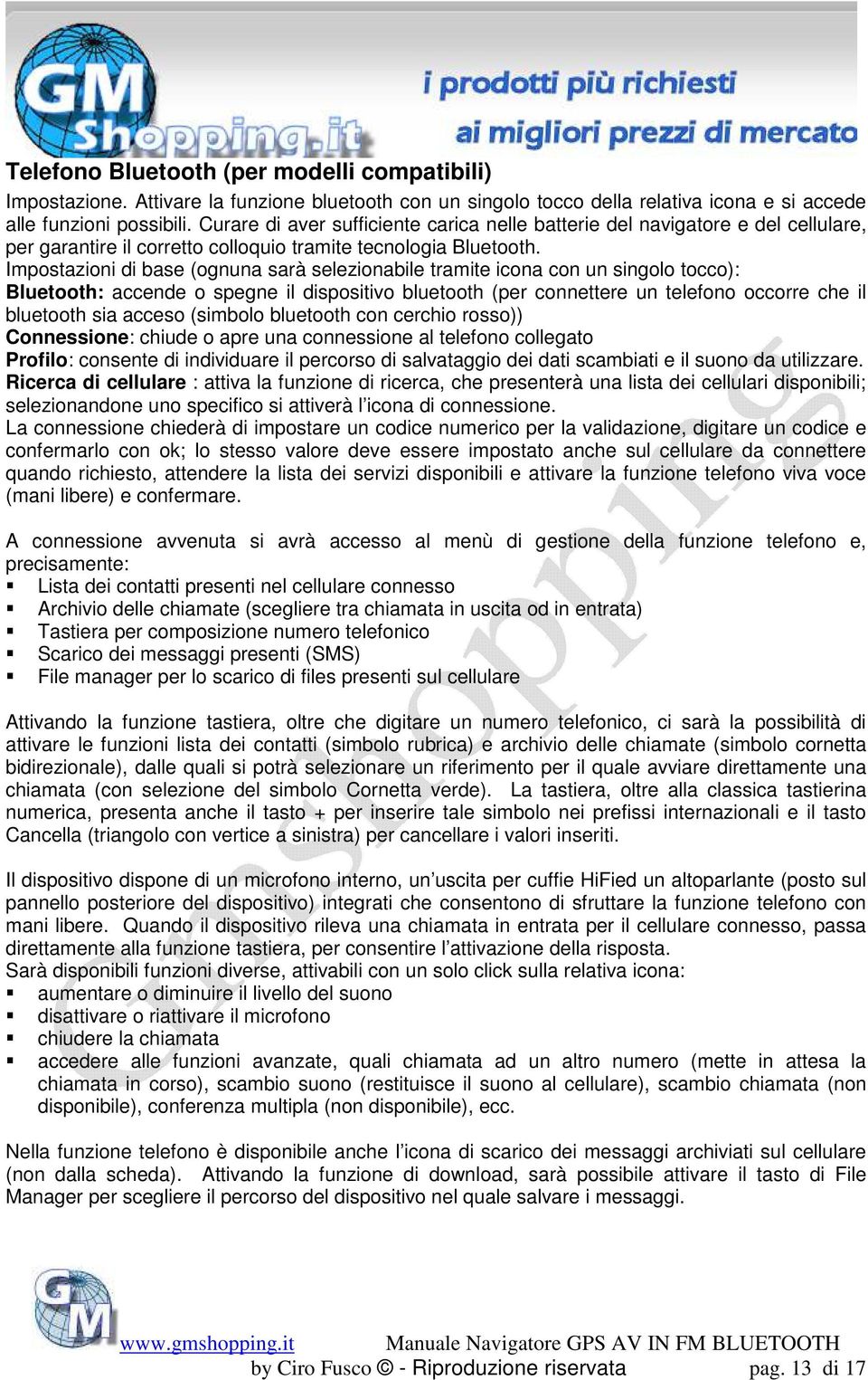 Impostazioni di base (ognuna sarà selezionabile tramite icona con un singolo tocco): Bluetooth: accende o spegne il dispositivo bluetooth (per connettere un telefono occorre che il bluetooth sia