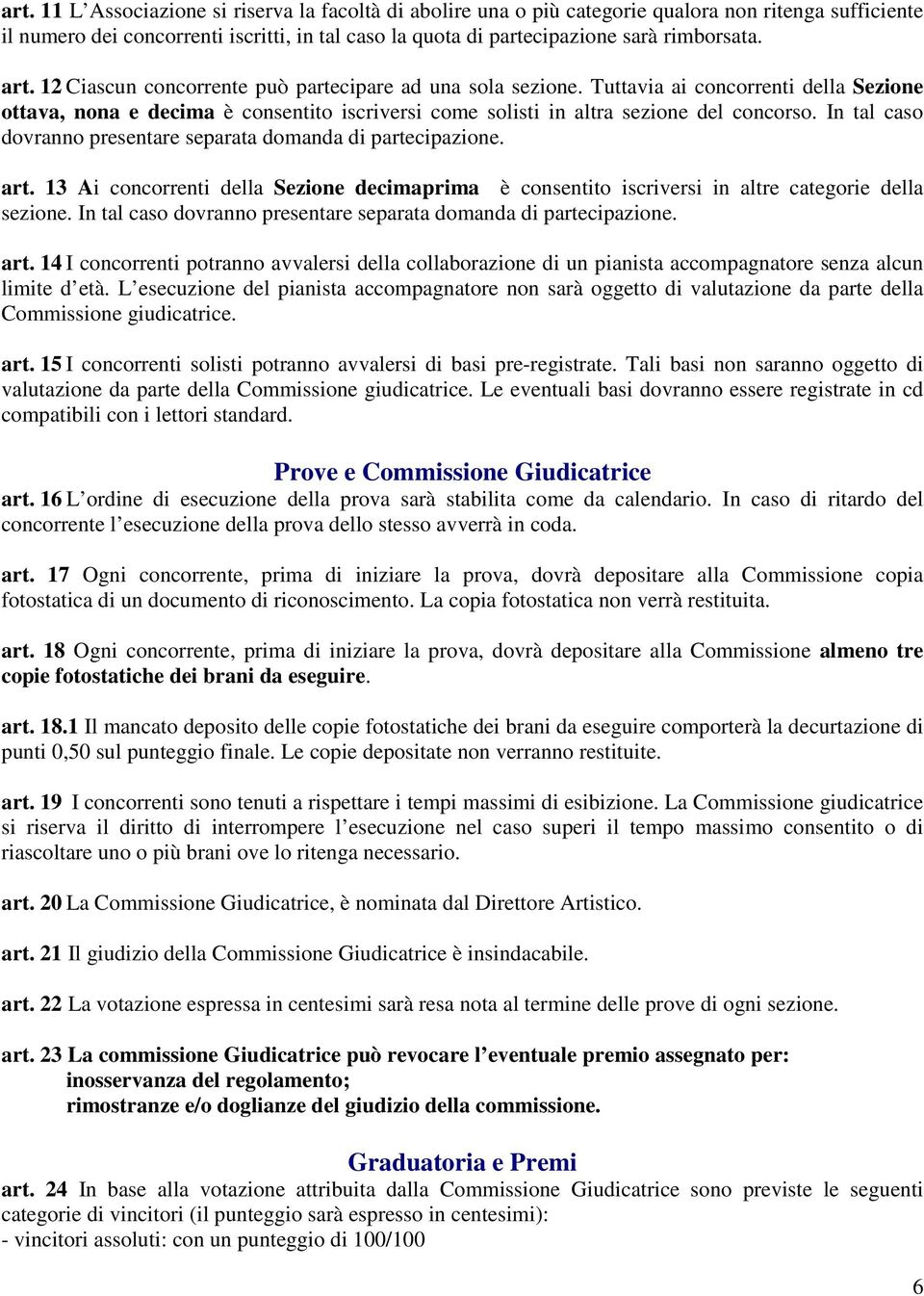 In tal caso dovranno presentare separata domanda di partecipazione. art. 13 Ai concorrenti della Sezione decimaprima è consentito iscriversi in altre categorie della sezione.