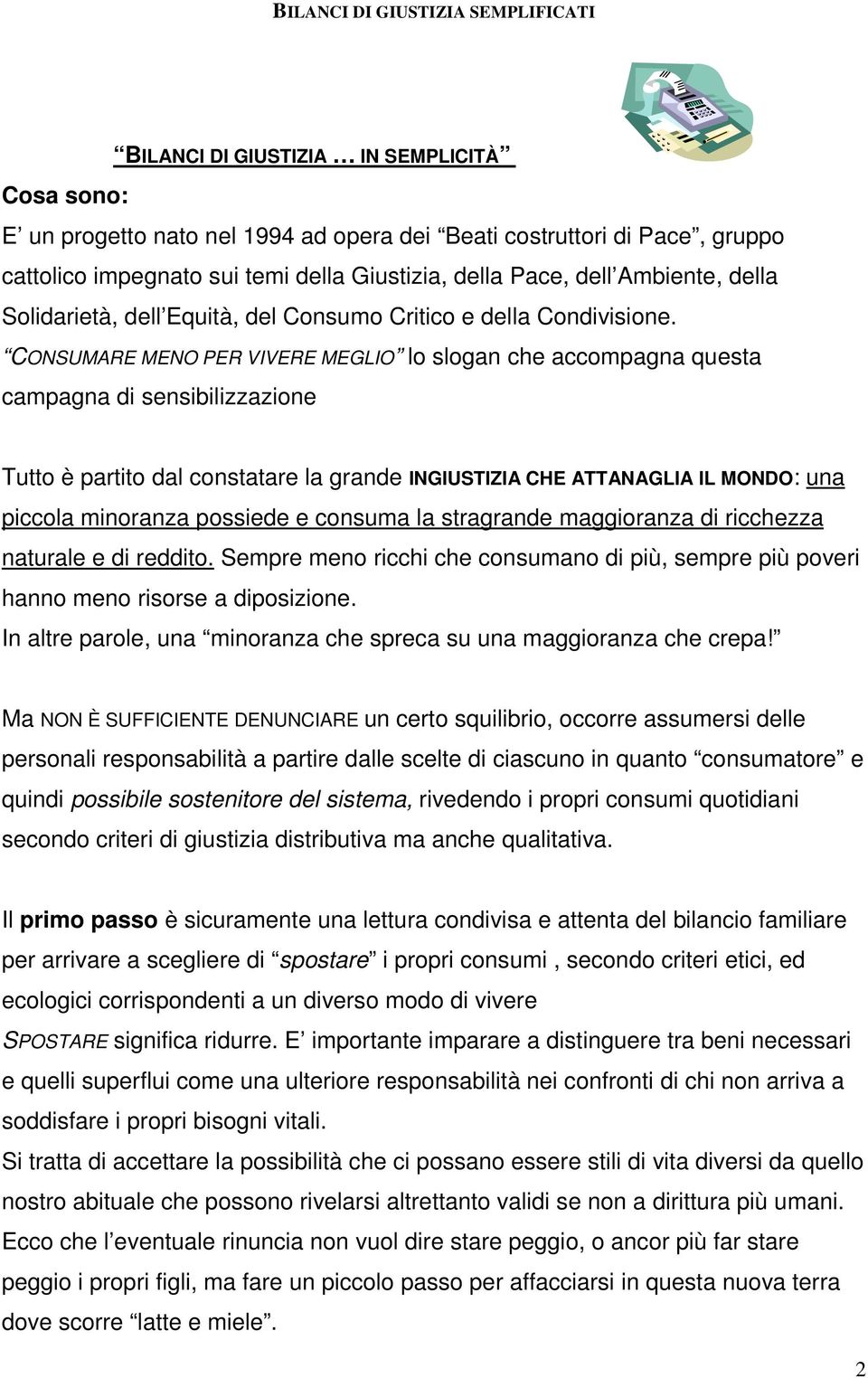 CONSUMARE MENO PER VIVERE MEGLIO lo slogan che accompagna questa campagna di sensibilizzazione Tutto è partito dal constatare la grande INGIUSTIZIA CHE ATTANAGLIA IL MONDO: una piccola minoranza