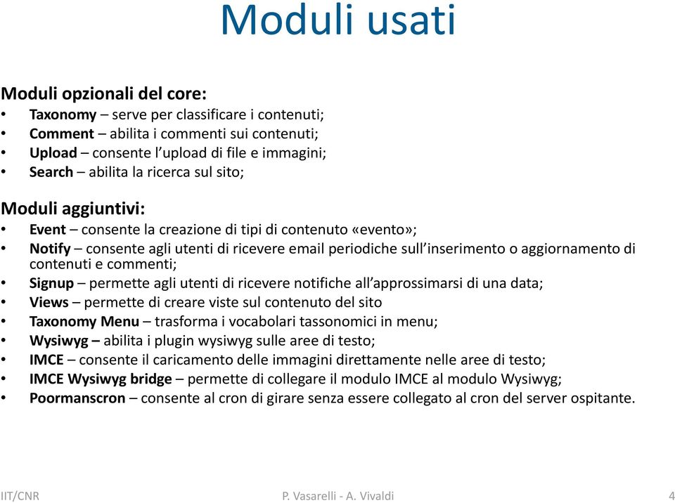 commenti; Signup permette agli utenti di ricevere notifiche all approssimarsi di una data; Views permette di creare viste sul contenuto del sito Taxonomy Menu trasforma i vocabolari tassonomici in