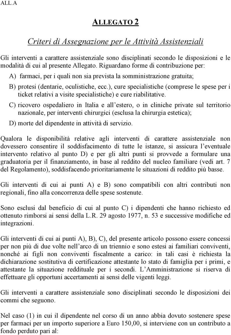 ), cure specialistiche (comprese le spese per i ticket relativi a visite specialistiche) e cure riabilitative.