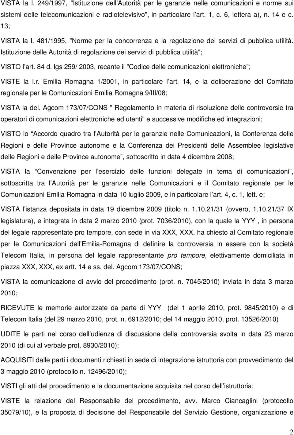 84 d. lgs 259/ 2003, recante il "Codice delle comunicazioni elettroniche"; VISTE la l.r. Emilia Romagna 1/2001, in particolare l art.