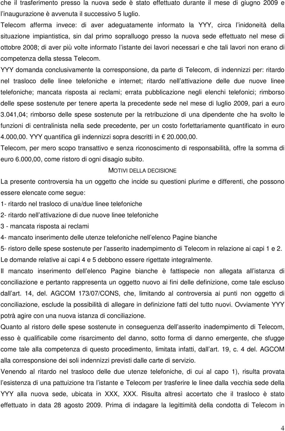 di aver più volte informato l istante dei lavori necessari e che tali lavori non erano di competenza della stessa Telecom.