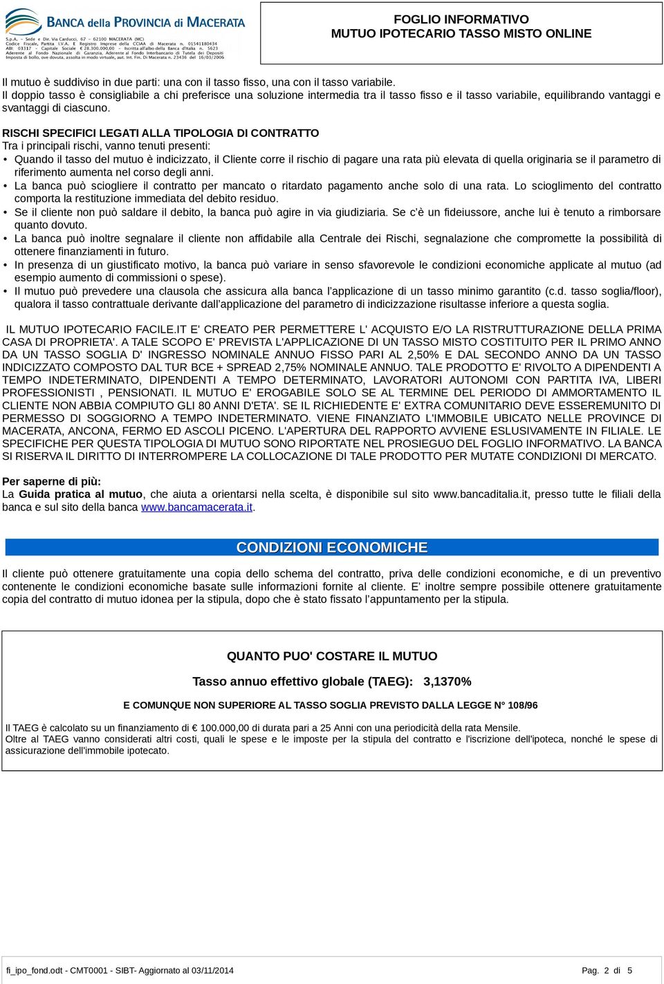 RISCHI SPECIFICI LEGATI ALLA TIPOLOGIA DI CONTRATTO Tra i principali rischi, vanno tenuti presenti: Quando il tasso del mutuo è indicizzato, il Cliente corre il rischio di pagare una rata più elevata