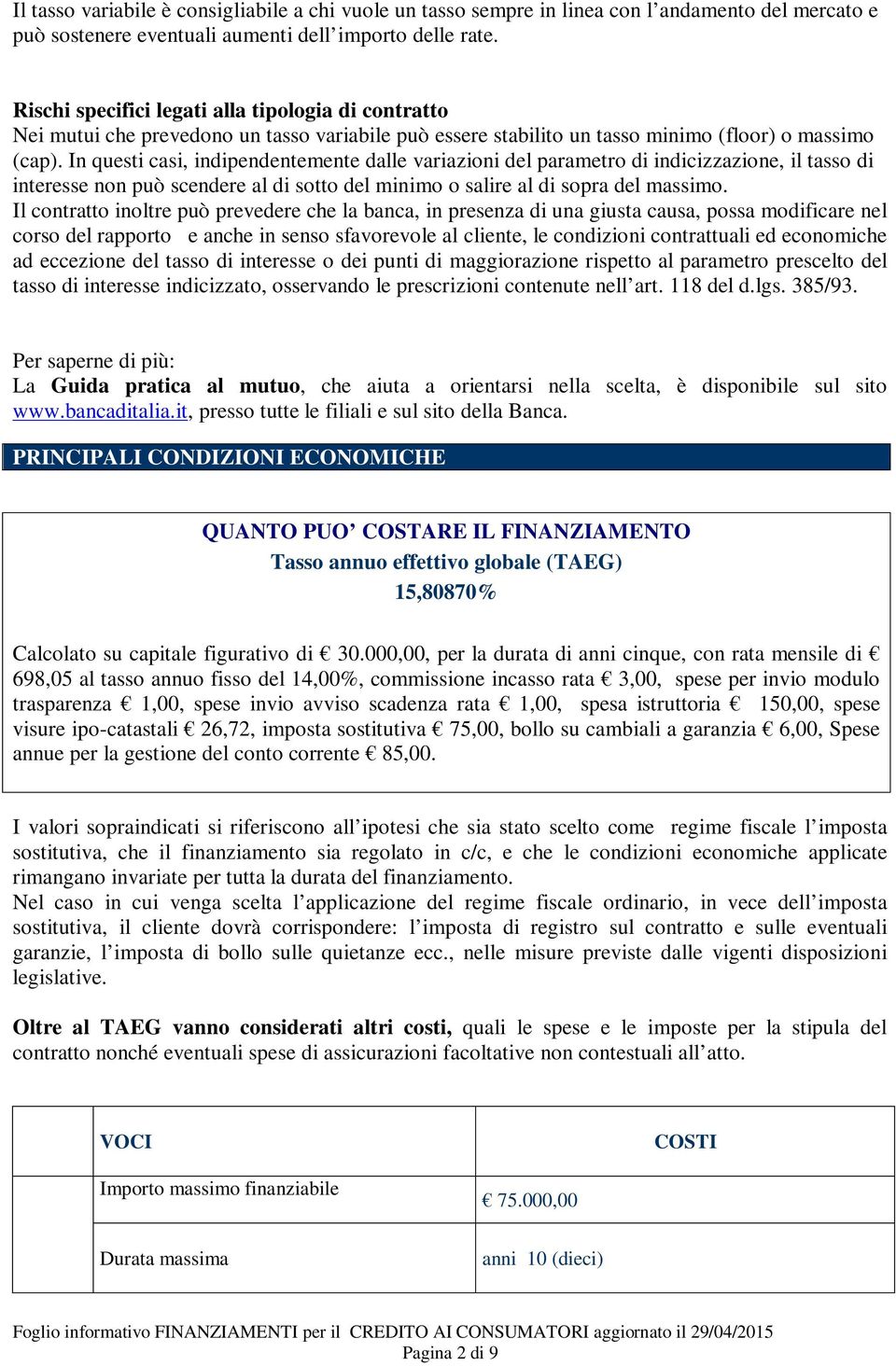 In questi casi, indipendentemente dalle variazioni del parametro di indicizzazione, il tasso di interesse non può scendere al di sotto del minimo o salire al di sopra del massimo.