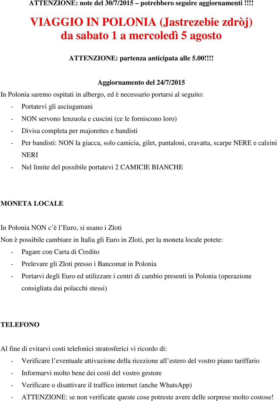 Divisa completa per majorettes e bandisti - Per bandisti: NON la giacca, solo camicia, gilet, pantaloni, cravatta, scarpe NERE e calzini NERI - Nel limite del possibile portatevi 2 CAMICIE BIANCHE