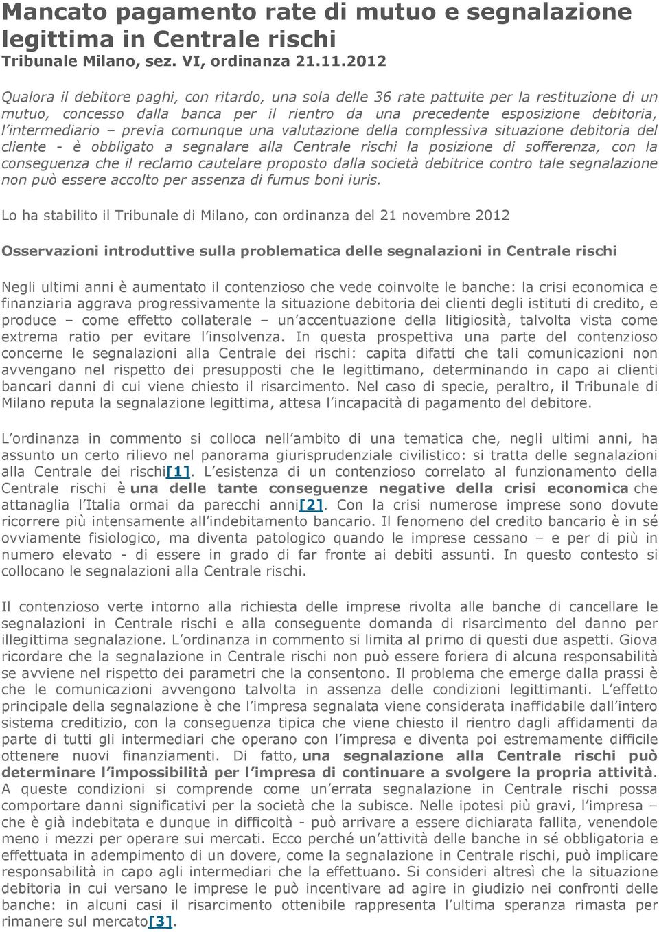 intermediario previa comunque una valutazione della complessiva situazione debitoria del cliente - è obbligato a segnalare alla Centrale rischi la posizione di sofferenza, con la conseguenza che il